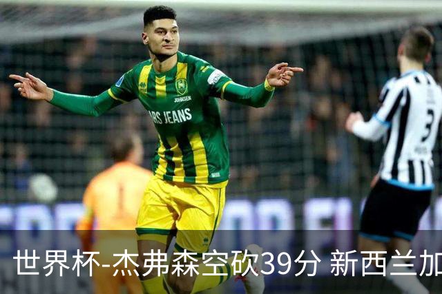 世界杯-杰弗森空砍39分 新西兰加时险胜约旦