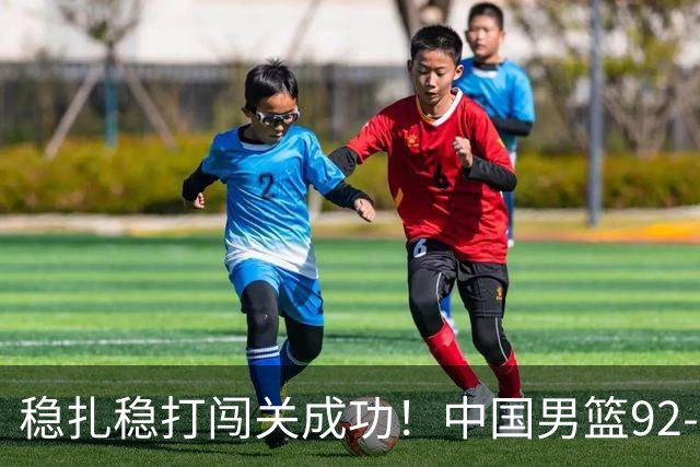 稳扎稳打闯关成功！中国男篮92-74中国台北 锁定世预赛第二阶段席位