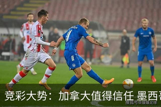 竞彩大势：加拿大值得信任 墨西哥取胜无疑