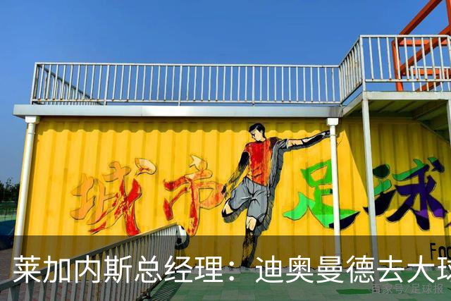 莱加内斯总经理：迪奥曼德去大球队并不感到惊讶 他有非凡才能