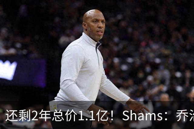 还剩2年总价1.1亿！Shams：乔治的合同在多个时期被视为负资产
